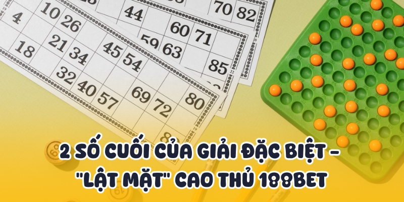 2 Số Cuối Của Giải Đặc Biệt - "Lật Mặt" Cao Thủ 188BET 1 2 so cuoi cua giai dac biet