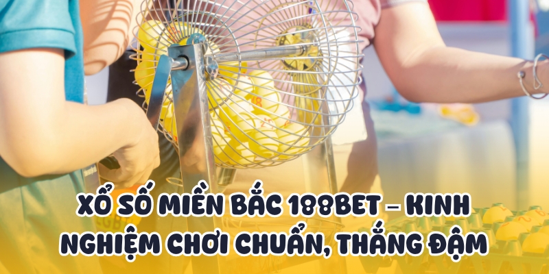 Xổ Số Miền Bắc 188BET – Kinh Nghiệm Chơi Chuẩn, Thắng Đậm 1 xo so mien bac 188BET